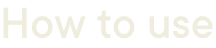 How to use